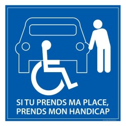 Signalétique PMR - Si tu prends ma place, tu prends mon handicap 