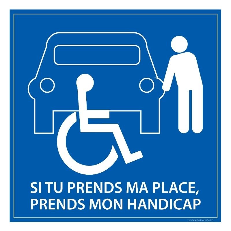 Signalétique PMR - Si tu prends ma place, tu prends mon handicap 